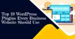 Top 10 WordPress Plugins Every Business Website Should Use