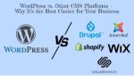 WordPress vs. Other CMS Platforms - Why It’s the Best Choice for Your Business