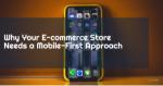Why Your E-commerce Store Needs a Mobile-First Approach