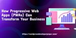 How Progressive Web Apps (PWAs) Can Transform Your Business
