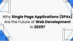 Why Single Page Applications (SPAs) Are the Future of Web Development