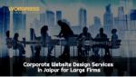 Corporate Website Design Services in Jaipur for Large Firms - WordPress Developer Jaipur