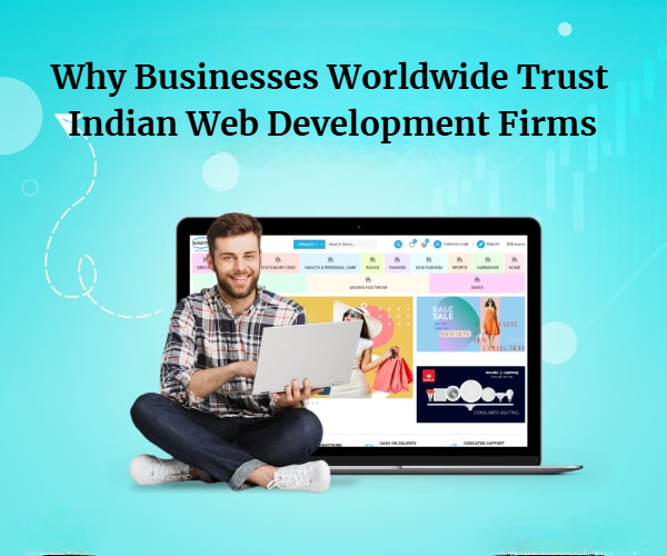 Why Businesses Worldwide Trust Indian Web Development Firms