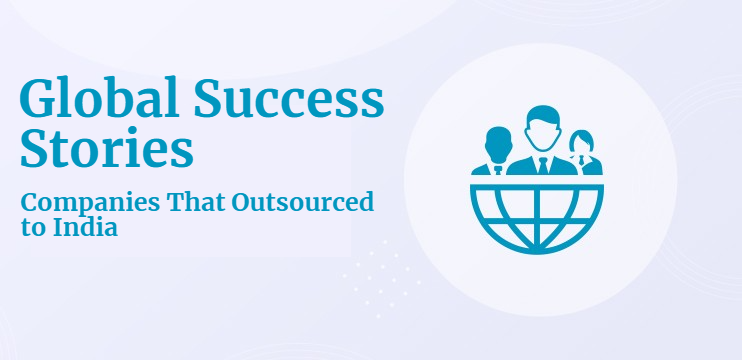 Global Success Stories: Companies That Outsourced to India